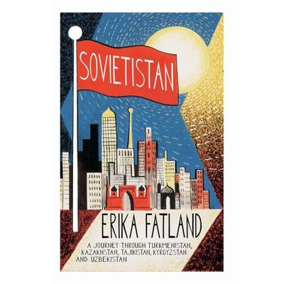 Sovietistan, Taschenbuch von Erika Fatland, Quercus Publishing Plc, 978-0-85705-774-7