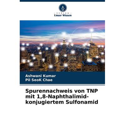 Spurennachweis von TNP mit 1,8-Naphthalimid-konjugiertem Sulfonamid, Taschenbuch von Ashwani Kumar,Pil SeoK Chae, Verlag Unser Wissen,