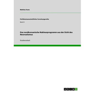 Das nordkoreanische Nuklearprogramm aus der Sicht des Neorealismus, Taschenbuch von Mathias Kunz, GRIN, 978-3-640-76868-4