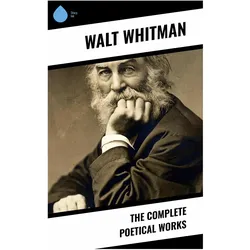 The Complete Poetical Works, Belletristik von Walt Whitman