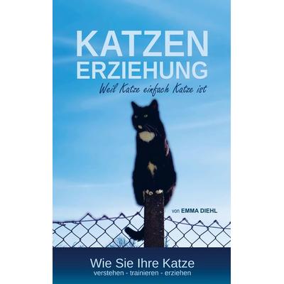 Katzenerziehung weil Katze einfach Katze ist, Taschenbuch von Emma Diehl, Bookmundo Direct, 978-94-036-4991-7