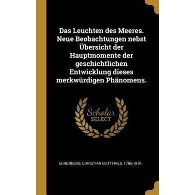 Das Leuchten Des Meeres. Neue Beobachtungen Nebst Übersicht Der Hauptmomente Der Geschichtlichen Entwicklung Dieses Merkwürdigen Phänomens., Gebundene