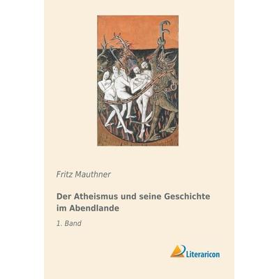 Der Atheismus und seine Geschichte im Abendlande, Taschenbuch von Fritz Mauthner, Literaricon, 978-3-95913-636-5