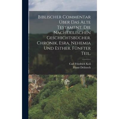 Biblischer Commentar über das Alte Testament. Die nachexilischen Geschichtsbücher. Chronik, Esra, Nehemia und Esther. Fünfter Teil., Gebundene Ausgabe