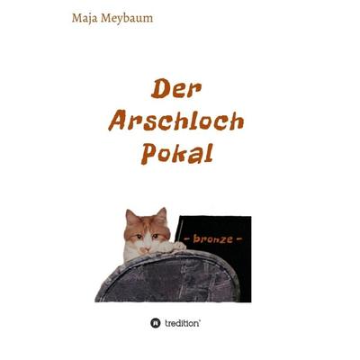 Der Arschloch Pokal, Gebundene Ausgabe von Maja Meybaum, Tredition, 978-3-347-23308-9