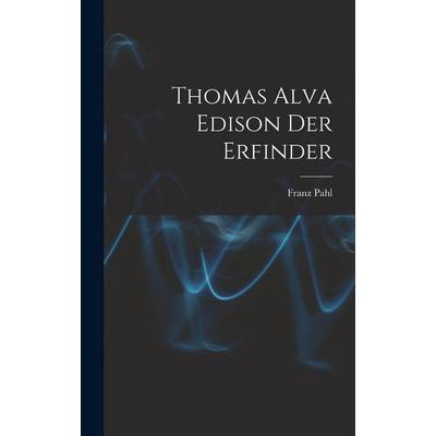 Thomas Alva Edison Der Erfinder, Gebundene Ausgabe von Franz Pahl, Legare Street Press, 978-1-01-625972-9