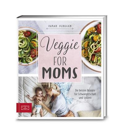Veggie for Moms, Gebundene Ausgabe von Sarah Schocke, ZS - ein Verlag der Edel Verlagsgruppe
