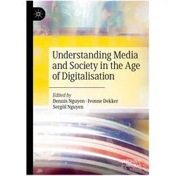 Understanding Media and Society in the Age of Digitalisation, Fachbücher von Dennis Nguyen, Ivonne Dekker, Sergül Nguyen