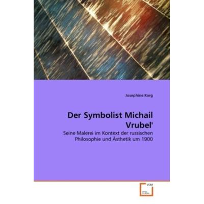 Karg, J: Symbolist Michail Vrubel'; Taschenbuch von Josephine Karg, VDM, 978-3-639-37702-6