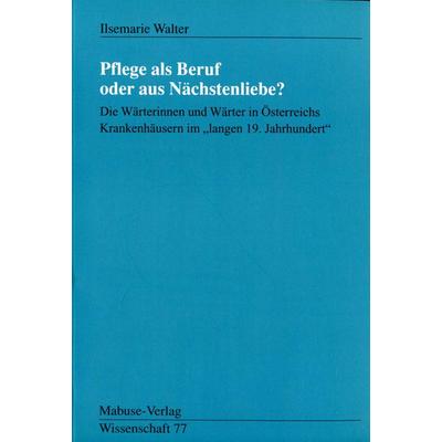 Pflege als Beruf oder aus Nächstenliebe?, Taschenbuch von Ilsemarie Walter, Mabuse, 978-3-935964-55-5