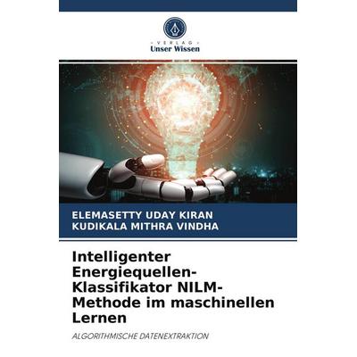 Intelligenter Energiequellen-Klassifikator NILM-Methode im maschinellen Lernen, Taschenbuch von Elemasetty Uday Kiran,Kudikala Mithra Vindha, Verlag