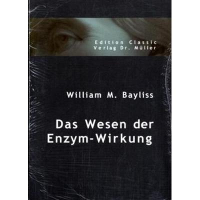 Das Wesen der Enzym-Wirkung, Taschenbuch von William M. Bayliss, VDM, 978-3-86550-873-7