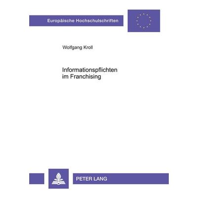Informationspflichten im Franchising, Taschenbuch von Wolfgang Kroll, Peter Lang GmbH, Internationaler Verlag der Wissenschaften, 978-3-631-38488-6