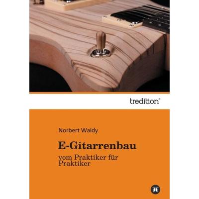 E-Gitarrenbau, Taschenbuch von Norbert Waldy, Tredition, 978-3-8495-6733-0