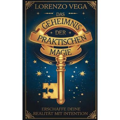 Das Geheimnis der praktischen Magie, Taschenbuch von Lorenzo Vega, CreateSpace Independent Publishing Platform
