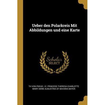 Ueber Den Polarkreis Mit Abbildungen Und Eine Karte, Taschenbuch von Th Pseud I. E. Princess There Bayer, Creative Media Partners, LLC,