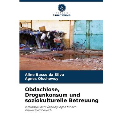 Obdachlose, Drogenkonsum und soziokulturelle Betreuung, Taschenbuch von Aline Basso da Silva,Agnes Olschowsy, Verlag Unser Wissen, 978-620-7-43042-0