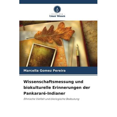 Wissenschaftsmessung und biokulturelle Erinnerungen der Pankararé-Indianer, Taschenbuch von Marcella Gomez Pereira, Verlag Unser Wissen,