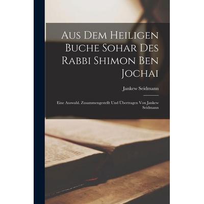 Aus dem heiligen Buche Sohar des Rabbi Shimon ben Jochai; eine Auswahl. Zusammengestellt und übertragen von Jankew Seidmann, Taschenbuch von Jankew