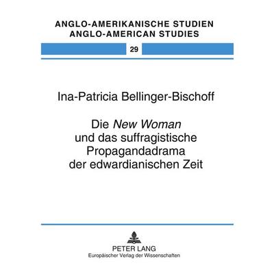 Die 'New Woman' und das suffragistische Propagandadrama der edwardianischen Zeit, Taschenbuch von Ina Bellinger-Bischoff, Peter Lang GmbH,
