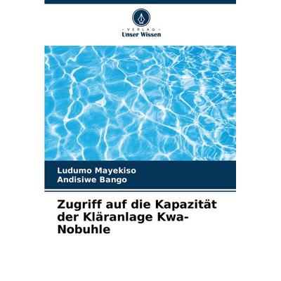 Zugriff auf die Kapazität der Kläranlage Kwa-Nobuhle, Taschenbuch von Ludumo Mayekiso,Andisiwe Bango, Verlag Unser Wissen, 978-620-8-51309-2
