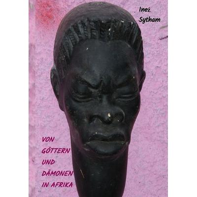 Von Göttern und Dämonen in Afrika, Gebundene Ausgabe von Ineź Sytham, Tredition, 978-3-347-72466-2