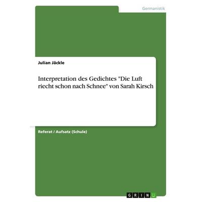 Interpretation des Gedichtes 'Die Luft riecht schon nach Schnee' von Sarah Kirsch, Taschenbuch von Julian Jäckle, GRIN, 978-3-656-61170-7