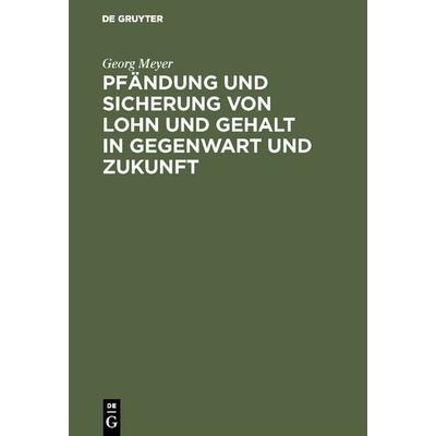 Pfändung und Sicherung von Lohn und Gehalt in Gegenwart und Zukunft, Gebundene Ausgabe von Georg Meyer, De Gruyter, 978-3-11-116835-7