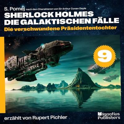 Die verschwundene Präsidententochter (Sherlock Holmes - Die galaktischen Fälle, Folge 9) - Arthur Conan Doyle,S. Pomej, Audio, 9783991459408
