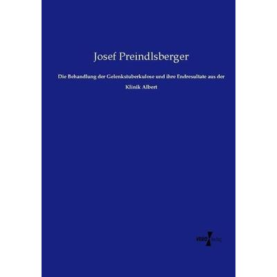 Die Behandlung der Gelenkstuberkulose und ihre Endresultate aus der Klinik Albert, Taschenbuch von Josef Preindlsberger, Vero Verlag,