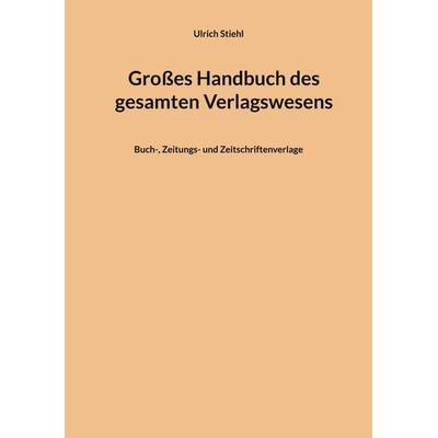 Großes Handbuch des gesamten Verlagswesens, Taschenbuch von Ulrich Stiehl, BoD – Books on Demand, 978-3-7568-2069-6