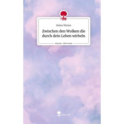 Zwischen den Wolken die durch dein Leben wirbeln. Life is a Story - story.one, Gebundene Ausgabe von Helen Winter, Story.one publishing,