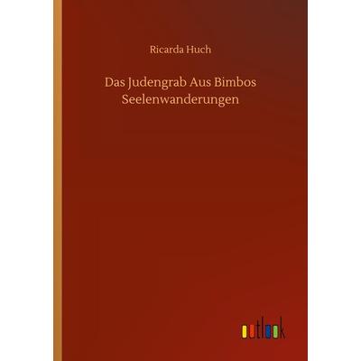 Das Judengrab Aus Bimbos Seelenwanderungen, Taschenbuch von Ricarda Octavia Huch, BoD - Books on Demand, 978-3-7523-2517-1