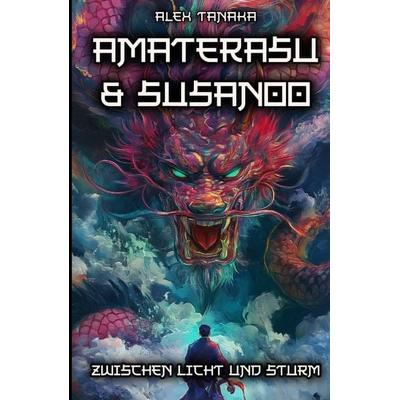 Amaterasu und Susanoo – Zwischen Licht und Sturm, Taschenbuch von Alex Tanaka, Tredition, 978-3-384-32099-5