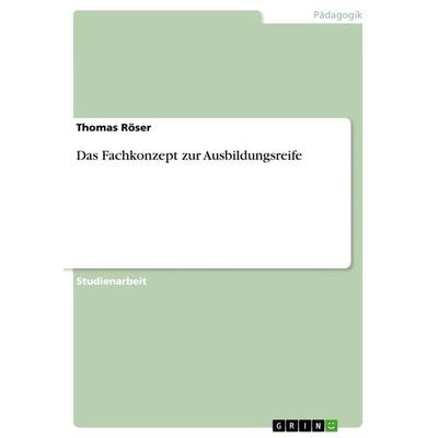 Das Fachkonzept zur Ausbildungsreife, Taschenbuch von Thomas Röser, GRIN, 978-3-656-50388-0
