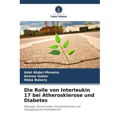 Die Rolle von Interleukin 17 bei Atherosklerose und Diabetes, Taschenbuch von Adel Abdel-Moneim,Asmaa Gaber,Heba Bakery, Verlag Unser Wissen,