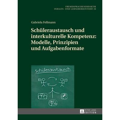Schüleraustausch und interkulturelle Kompetenz: Modelle, Prinzipien und Aufgabenformate, Gebundene Ausgabe von Gabriela Fellmann, Peter Lang GmbH,