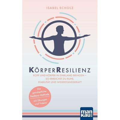 KörperResilienz. Kopf und Körper in Einklang bringen - so erreichst du Ruhe, Stabilität und Widerstandskraft, Taschenbuch von Isabel Scholz, Mankau