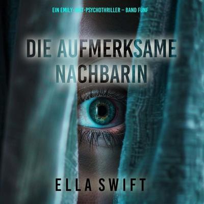 Die aufmerksame Nachbarin (Ein Emily-Just-Psychothriller – Band Fünf) - Ella Swift, Audio, 9798261406051