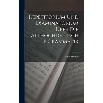Repetitorium Und Examinatorium Über Die Althochdeutsche Grammatik, Gebundene Ausgabe von Hans Zimmer, Legare Street Press, 978-1-01-841386-0