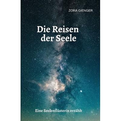 Die Reisen der Seele, Taschenbuch von Zora Gienger, Epubli, 978-3-7541-5640-7