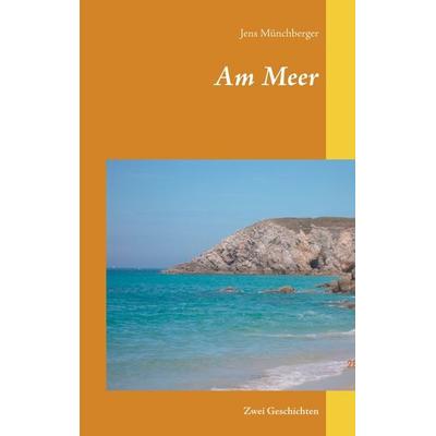 Am Meer, Taschenbuch von Jens Münchberger, BoD – Books on Demand, 978-3-7528-0383-9