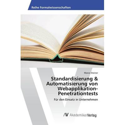 Standardisierung & Automatisierung von Webapplikation-Penetrationtests, Taschenbuch von Marco Steiner, AV Akademikerverlag, 978-3-639-87800-4