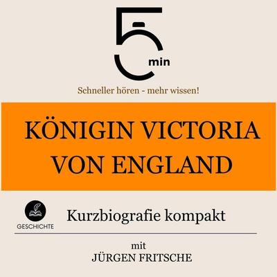 Königin Victoria von England: Kurzbiografie kompakt - 5 Minuten,5 Minuten Biografien,Jürgen Fritsche, Audio, 9783754509807