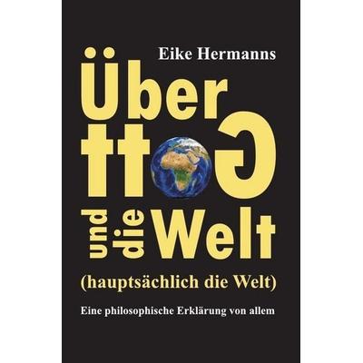Über Gott und die Welt (hauptsächlich die Welt), Taschenbuch von Eike Hermanns, Epubli, 978-3-7467-8211-9