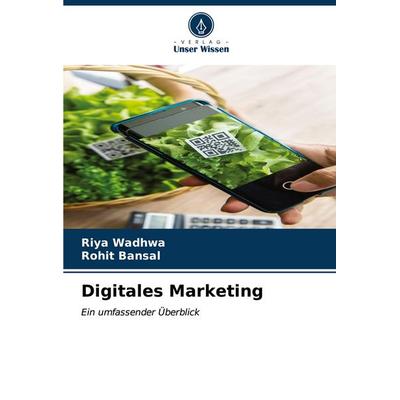 Digitales Marketing, Taschenbuch von Riya Wadhwa,Rohit Bansal, Verlag Unser Wissen, 978-620-6-65929-7