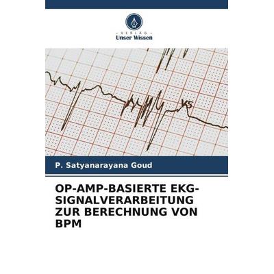 OP-AMP-BASIERTE EKG-SIGNALVERARBEITUNG ZUR BERECHNUNG VON BPM, Taschenbuch von P. Satyanarayana Goud, Verlag Unser Wissen, 978-620-6-43788-8