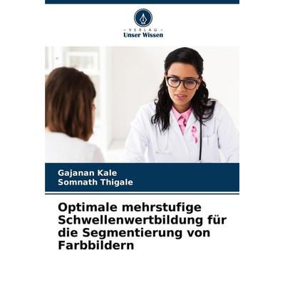 Optimale mehrstufige Schwellenwertbildung für die Segmentierung von Farbbildern, Taschenbuch von Gajanan Kale,Somnath Thigale, Verlag Unser Wissen,