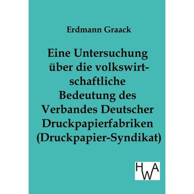 Eine Untersuchung über die volkswirtschaftliche Bedeutung des Verbandes Deutscher Druckpapier-fabriken (Druckpapier-Syndikat), Taschenbuch von Erdmann