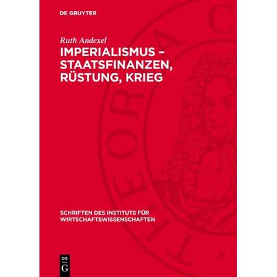 Imperialismus – Staatsfinanzen, Rüstung, Krieg, Gebundene Ausgabe von Ruth Andexel, De Gruyter, 978-3-11-273292-2